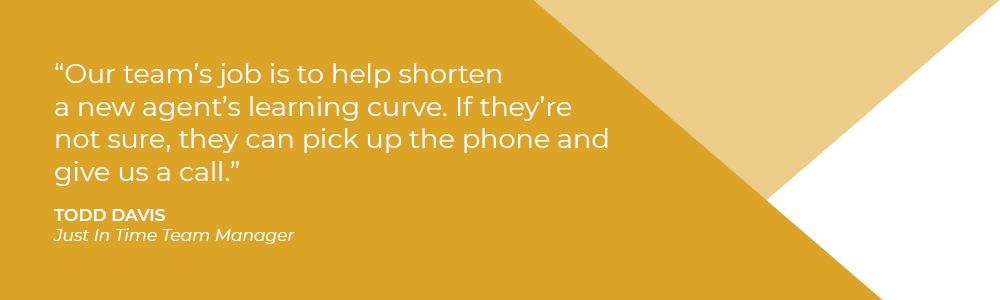 We shorten a new agent's learning curve Just in Time Team helps agents find a solution